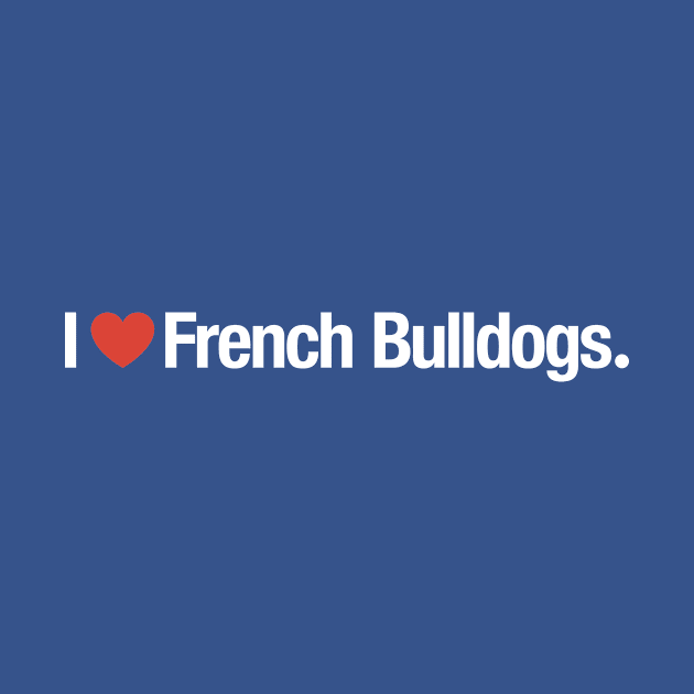 I HEART French Bulldogs. by TheAllGoodCompany