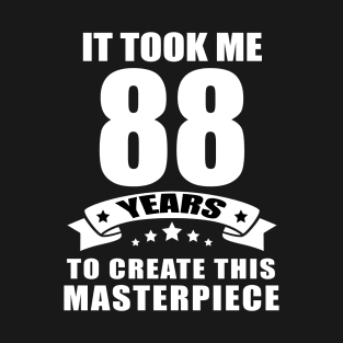 It Took Me 88 Years To Create This Masterpiece Funny 88 Years Old Birthday Joke Gift Idea T-Shirt