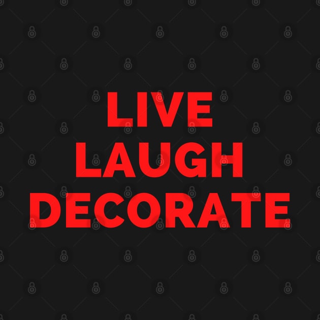 Live Laugh Decorate - Black And Red Simple Font - Funny Meme Sarcastic Satire by Famgift