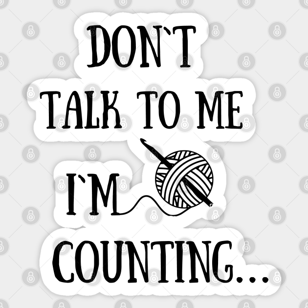 Don't talk to me I'm counting funny crochet quotes - Crochet Lover - Sticker | TeePublic Don't talk to me I'm counting funny crochet quotes - Crochet Lover - Sticker | TeePublic