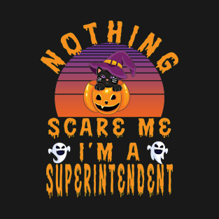 Nothing Scare Me I'M A Superintendent T-Shirt