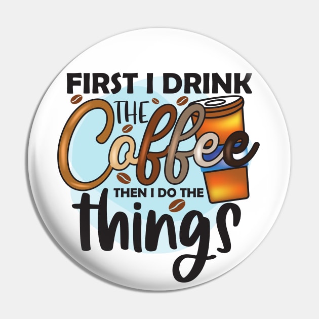 First Drink The Coffee Then I Do The Things Pin by busines_night