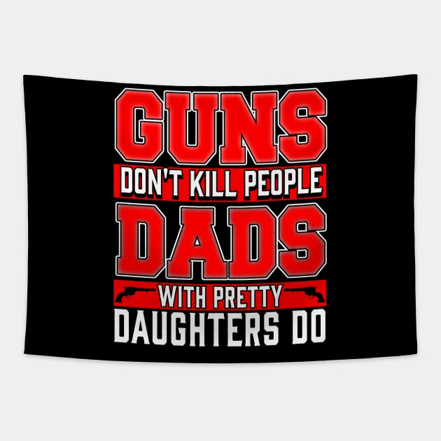 Guns Don't Kill People, Dads with Pretty Daughters Do Tapestry by Kayluxdesigns