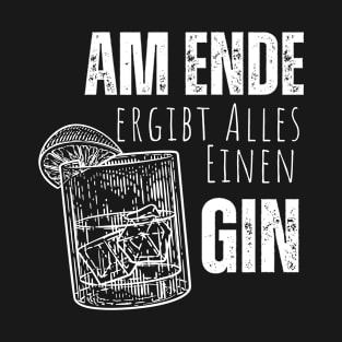 Am Ende ergibt alles einen Gin T-Shirt