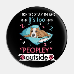 I Like To Stay In Bed It_s Too Peopley Outside Funny Pitbull Pin