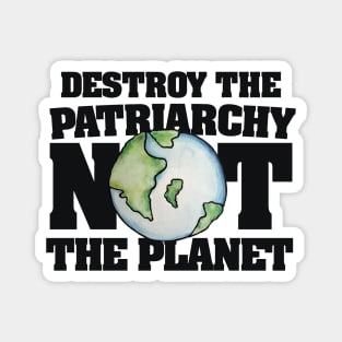 Destroy the Patriarchy not the Planet Magnet