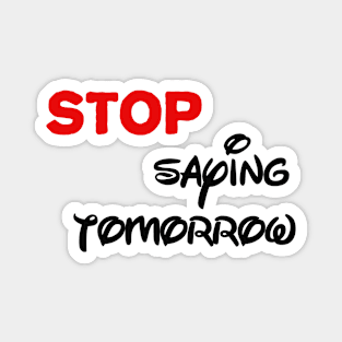 stop saying tomorrow Magnet