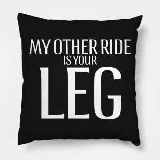 My other ride is your leg! Pillow