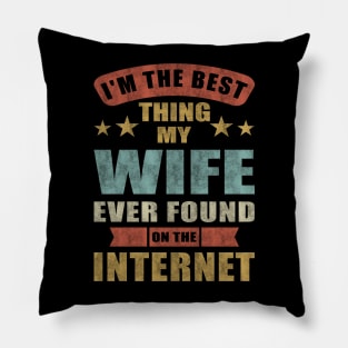 Im The Best Thing My Wife Ever Found On The Internet Pillow