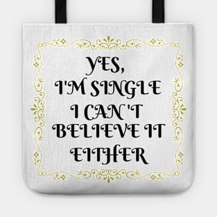 Yes, I'm Single I Can't Believe It Either Tote