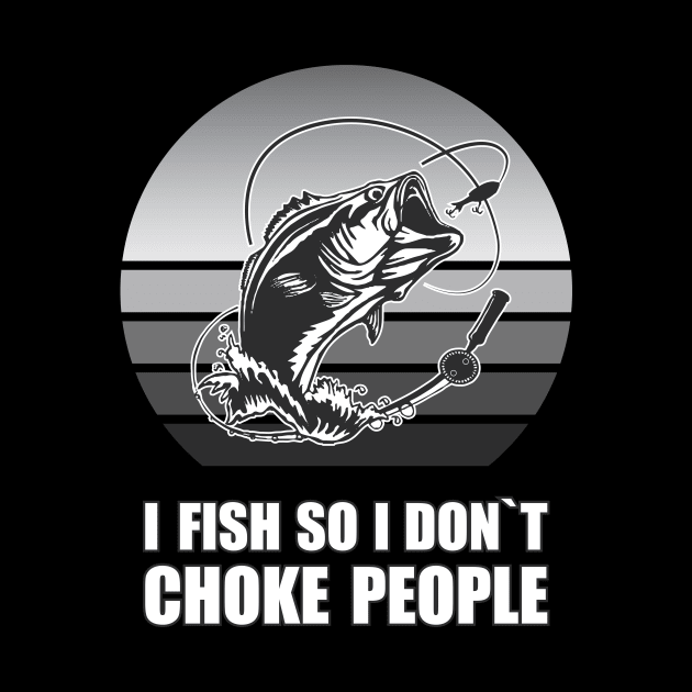 I FISH SO I DONT CHOKE PEOPLE by Amrshop87