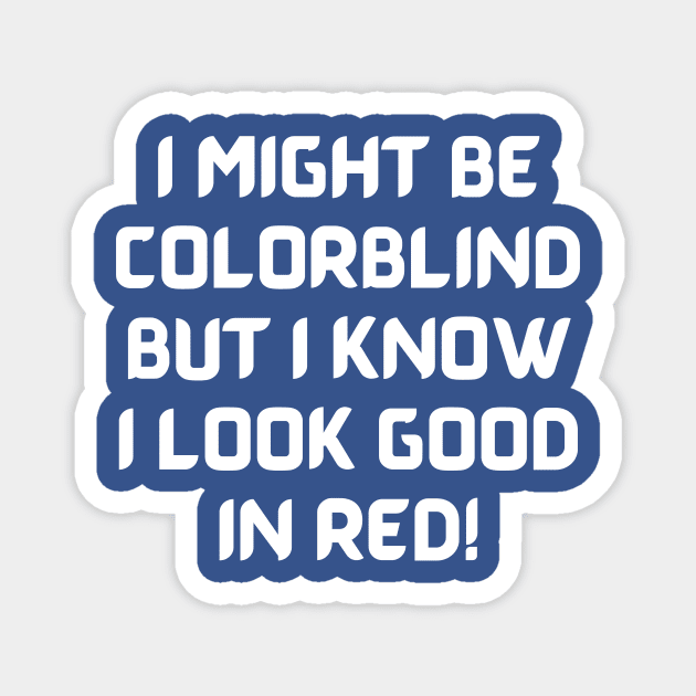 I Might Be Colorblind But I Know I Look Good In Red Magnet by Arch City Tees