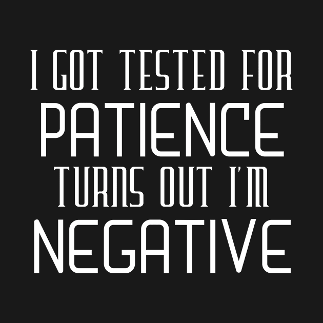 I Got Tested For Patience Turns Out I'm Negative by Thoratostore