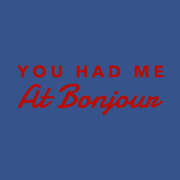 You had me at Bonjour by MessageOnApparel