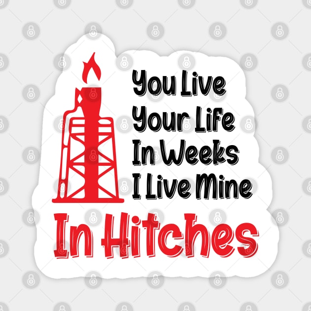 You Live Your Life In Weeks I Live Mine In Hitches Oilfield Worker working on an oil platform Magnet by chidadesign