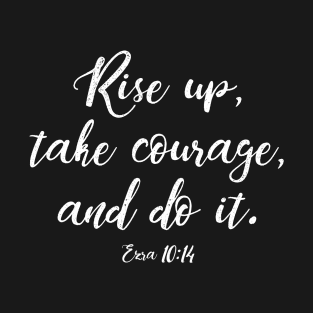 Rise Up Take Courage And Do It | Christian Design T-Shirt
