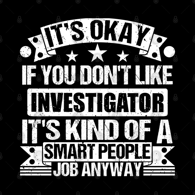 Investigator lover It's Okay If You Don't Like Investigator It's Kind Of A Smart People job Anyway by Benzii-shop 