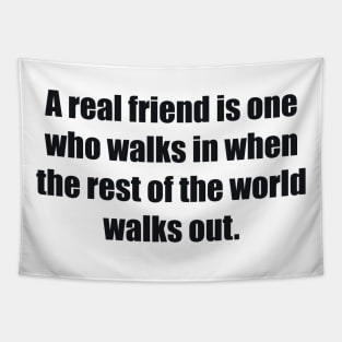 A real friend is one who walks in when the rest of the world walks out Tapestry