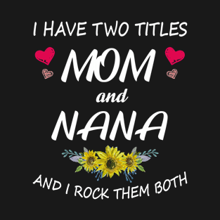 I Have Two Titles Mom And Nana Shirt Mothers Day Gifts T-Shirt T-Shirt