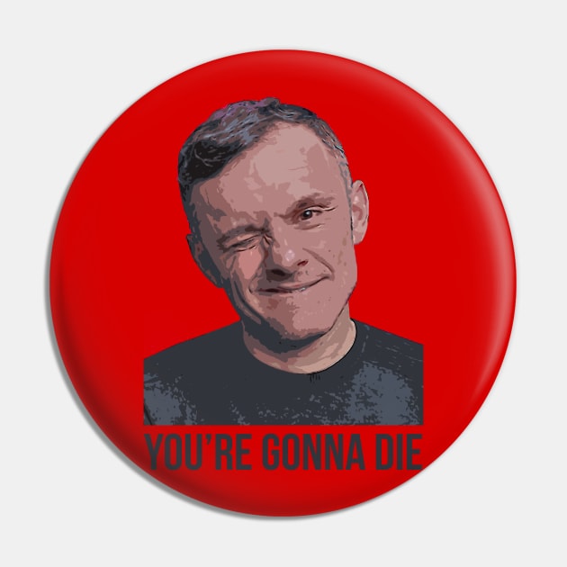 YOU’RE GONNA DIE | Garyvee Pin by GaryVeeApparel