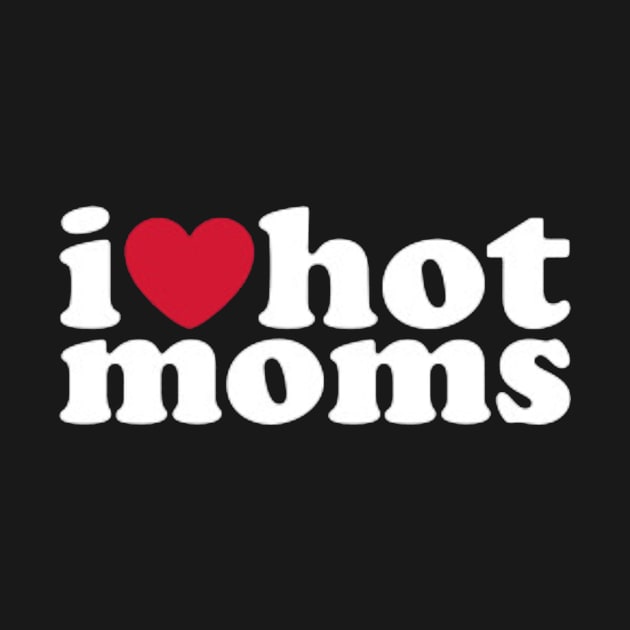 I Love Hot Moms by GOLASING