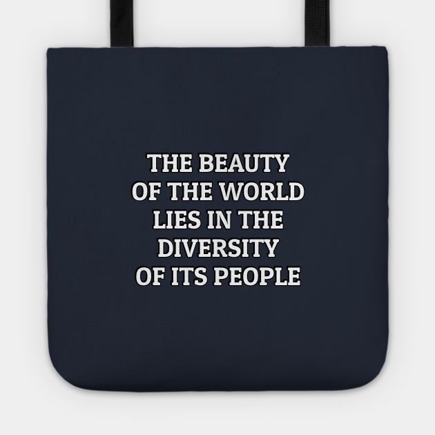 The Beauty Of The World Lies In The Diversity Of Its People Diversity Quotes Tote Teepublic