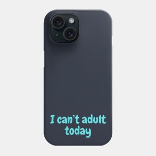 I can't adult today Phone Case