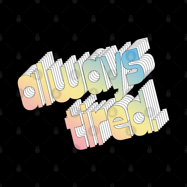 Always Tired / Typography Design by DankFutura