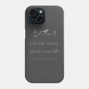 Do not worry about your life Matthew 6:25-26 Phone Case