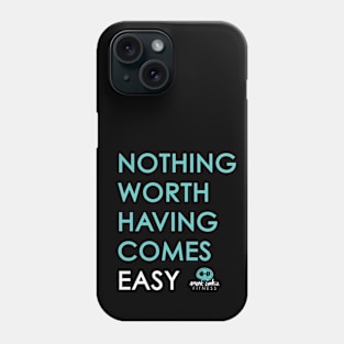 NOTHING WORTH HAVING COMES EASY Phone Case