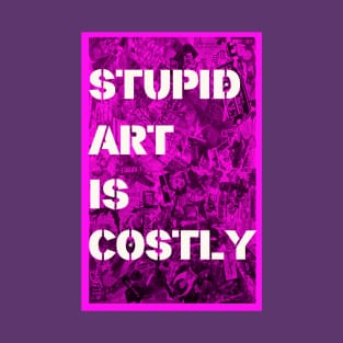 STUPID ART IS COSTLY. T-Shirt