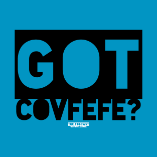 Got Covfefe? T-Shirt