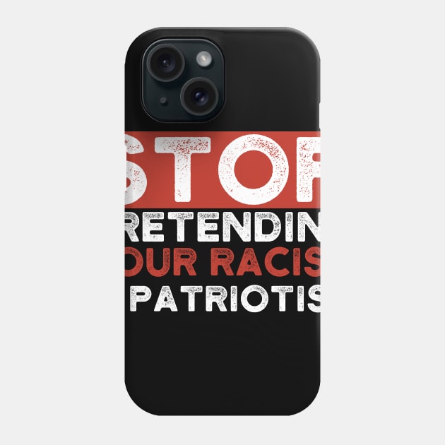 Stop Pretending Your Racism Is Patriotism Phone Case by Lones Eiless