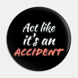 Act Like it's an Accident Pin