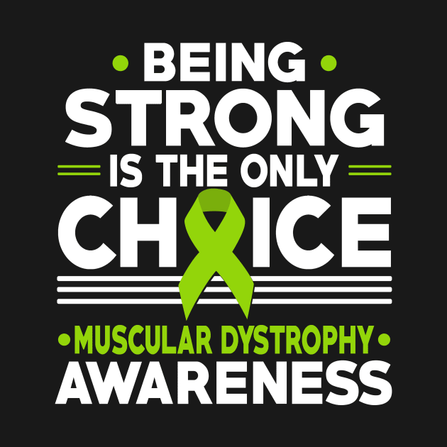 Being Strong Is The Only Choice Muscular Dystrophy Awareness by mateobarkley67