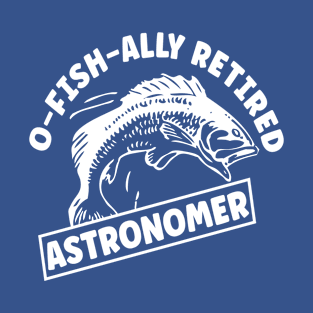 O-fish-ally Retired Astronomer T-Shirt