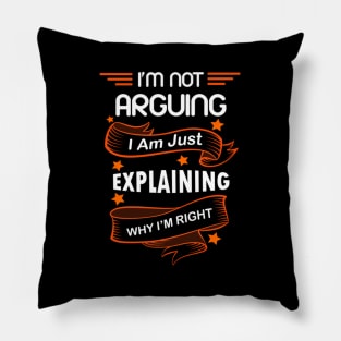 I'M Not Arguing I Am Just Explaining Why I'M Right Pillow