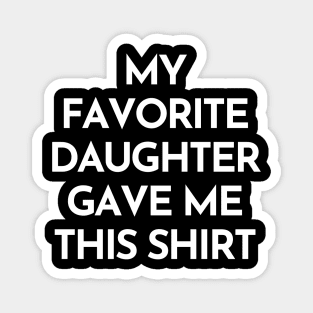 My Favorite Daughter Gave Me This Shirt. Funny Mom Or Dad Gift From Kids. Magnet