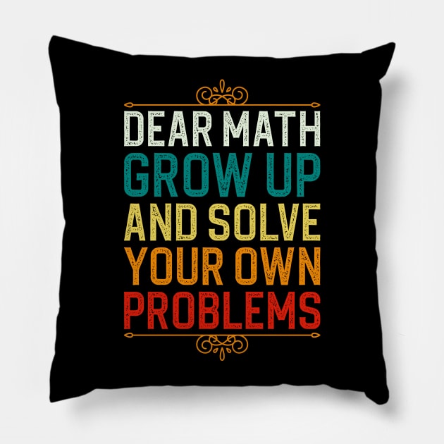 Dear Math Grow Up And Solve Your Own Problems Pillow by DragonTees