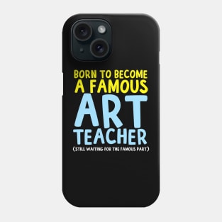 Born To Be A Famous Art Teacher Phone Case