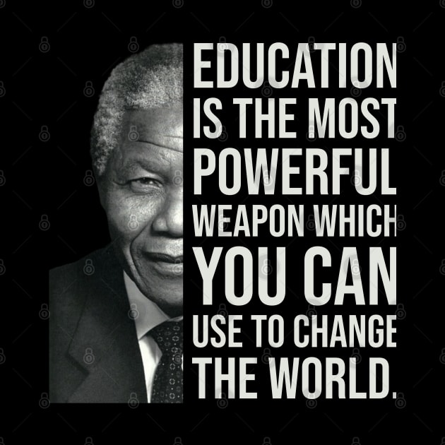 Education is the most powerful weapon which you can use to change the world. - Nelson Mandela by UrbanLifeApparel