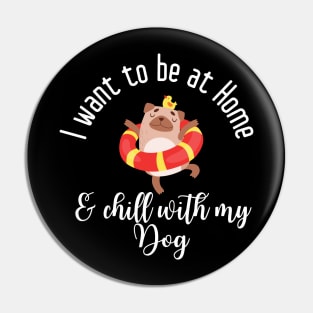 I want to be at home and chill with my dog Pin