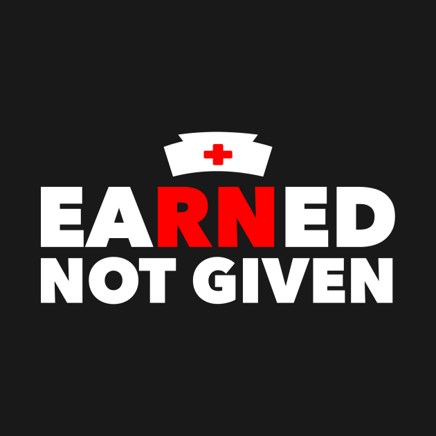 Earned Not Given Best National Nurses Day Gift by studiokrk