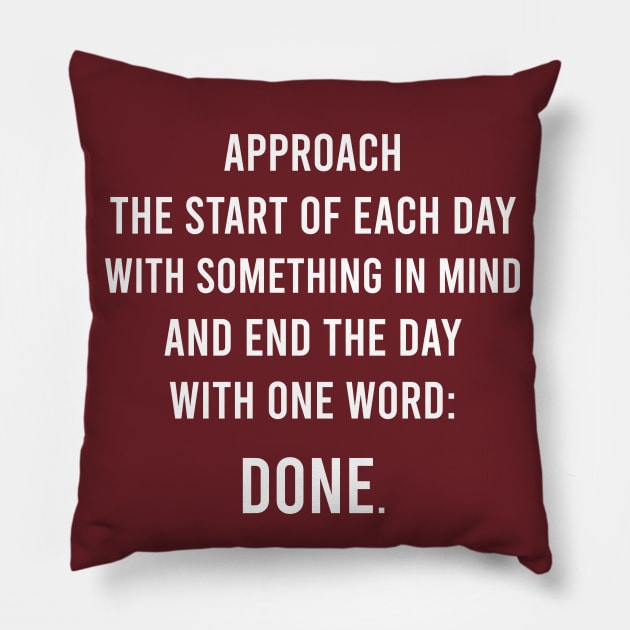 Approach The Start Of Each Day With Something In Mind And End The Day With One Word: Done. Pillow by FELICIDAY