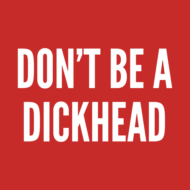 Dont Be A Dickhead Funny Offensive Slogan Joke Humor Statement Logo T Shirt Teepublic 