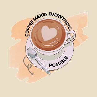 Coffee Makes Everything Possible - Coffee motivational quote cup T-Shirt