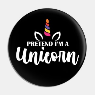 Pretend I'm A Unicorn Pin