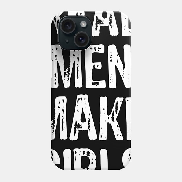 Real Men Make Girls Phone Case by Manonee