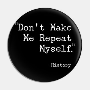 Don't Make Me Repeat Myself T-Shirt - Funny History Buff Gift Pin