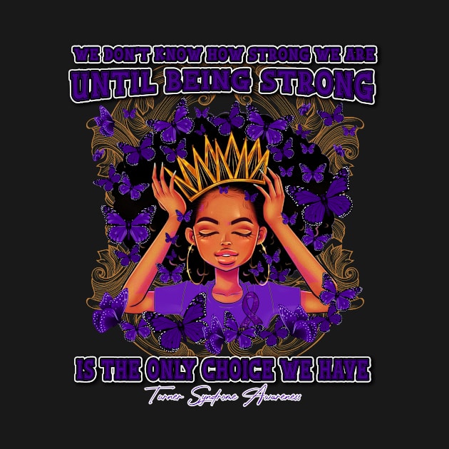 Turner Syndrome awareness Black Queen We Don't Know How Strong We Are Until Being Strong Is The only Choice We Have by Whoward